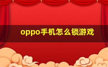 oppo手机怎么锁游戏