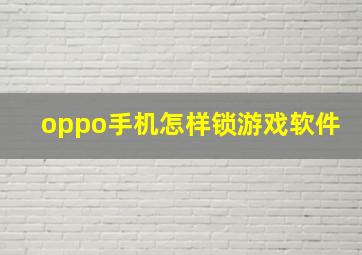 oppo手机怎样锁游戏软件