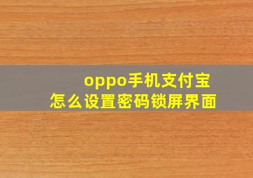 oppo手机支付宝怎么设置密码锁屏界面