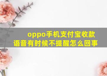 oppo手机支付宝收款语音有时候不提醒怎么回事