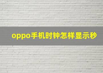 oppo手机时钟怎样显示秒