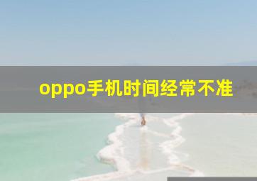 oppo手机时间经常不准