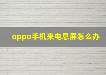 oppo手机来电息屏怎么办