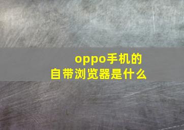 oppo手机的自带浏览器是什么