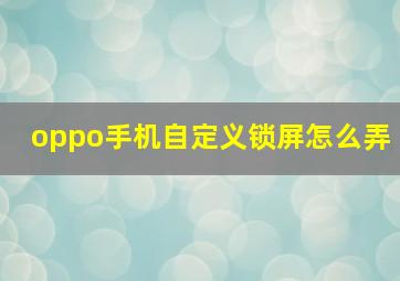 oppo手机自定义锁屏怎么弄