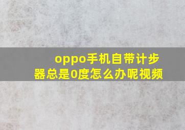 oppo手机自带计步器总是0度怎么办呢视频