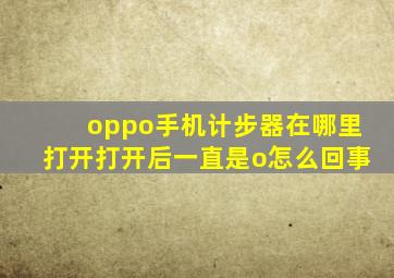 oppo手机计步器在哪里打开打开后一直是o怎么回事