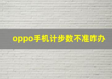 oppo手机计步数不准咋办