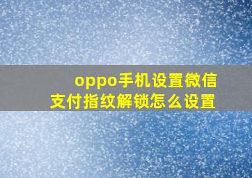 oppo手机设置微信支付指纹解锁怎么设置