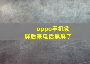 oppo手机锁屏后来电话黑屏了