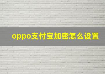 oppo支付宝加密怎么设置