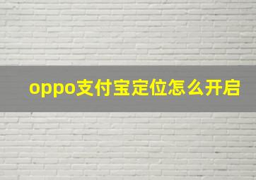 oppo支付宝定位怎么开启