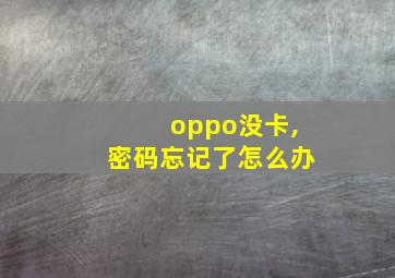 oppo没卡,密码忘记了怎么办