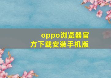 oppo浏览器官方下载安装手机版