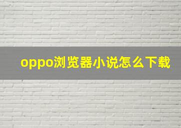 oppo浏览器小说怎么下载