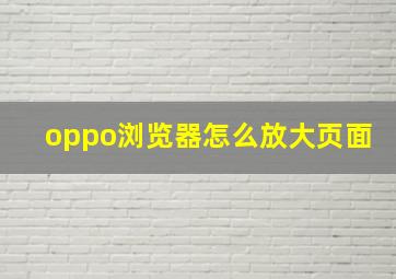 oppo浏览器怎么放大页面