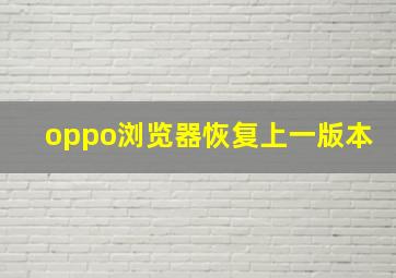 oppo浏览器恢复上一版本