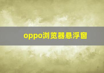 oppo浏览器悬浮窗