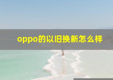 oppo的以旧换新怎么样