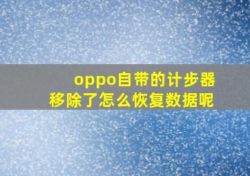 oppo自带的计步器移除了怎么恢复数据呢