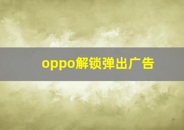 oppo解锁弹出广告