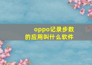 oppo记录步数的应用叫什么软件