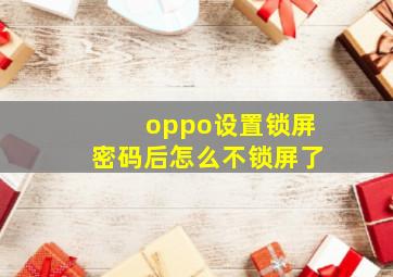 oppo设置锁屏密码后怎么不锁屏了