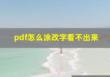 pdf怎么涂改字看不出来