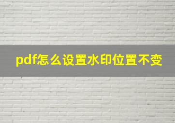 pdf怎么设置水印位置不变