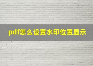 pdf怎么设置水印位置显示