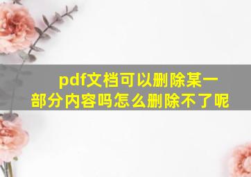 pdf文档可以删除某一部分内容吗怎么删除不了呢