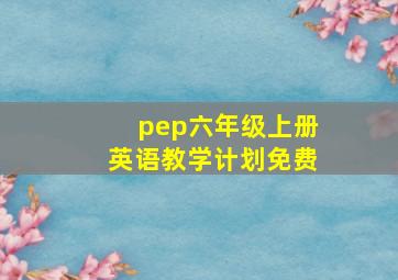 pep六年级上册英语教学计划免费