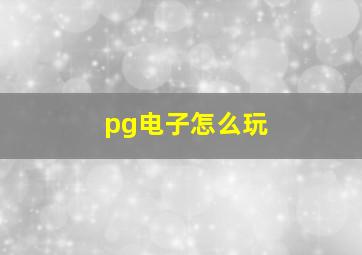 pg电子怎么玩