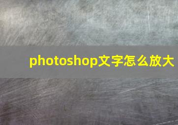 photoshop文字怎么放大