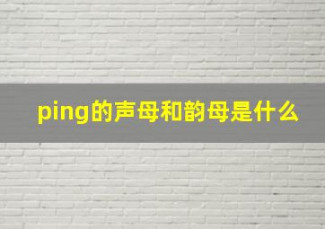 ping的声母和韵母是什么