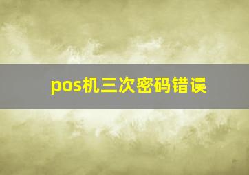 pos机三次密码错误