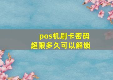 pos机刷卡密码超限多久可以解锁