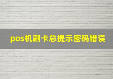 pos机刷卡总提示密码错误