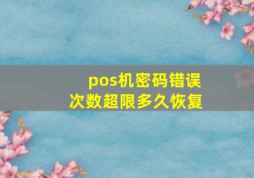 pos机密码错误次数超限多久恢复