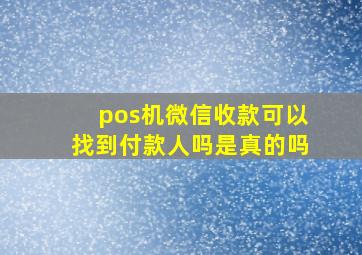 pos机微信收款可以找到付款人吗是真的吗