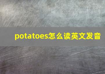 potatoes怎么读英文发音