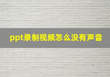 ppt录制视频怎么没有声音