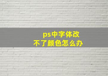 ps中字体改不了颜色怎么办