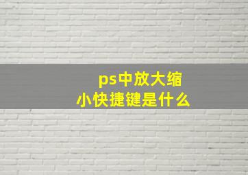 ps中放大缩小快捷键是什么