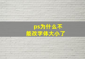 ps为什么不能改字体大小了