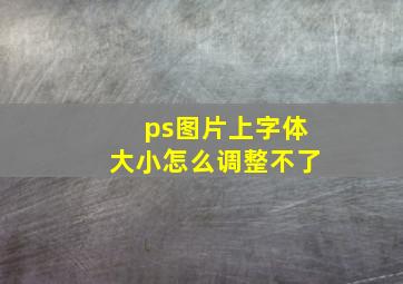 ps图片上字体大小怎么调整不了