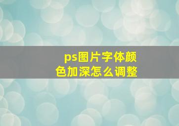 ps图片字体颜色加深怎么调整