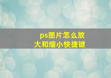 ps图片怎么放大和缩小快捷键