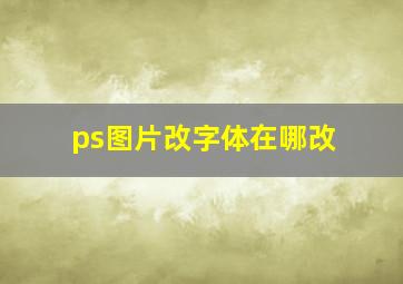 ps图片改字体在哪改