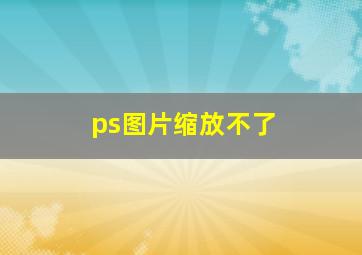 ps图片缩放不了